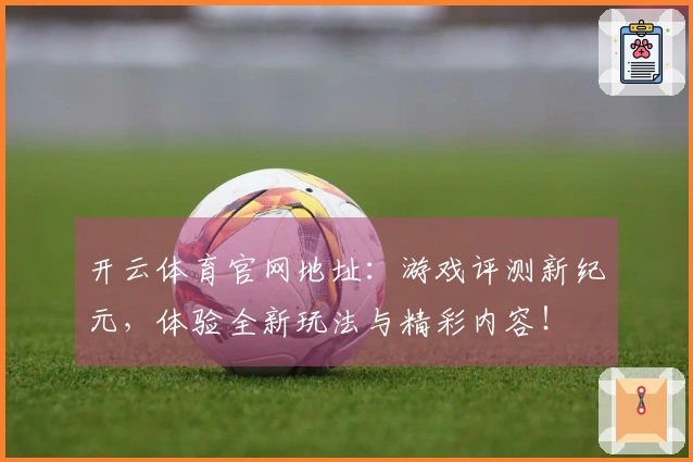 开云体育官网地址：游戏评测新纪元，体验全新玩法与精彩内容！